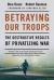 Betraying Our Troops : The Destructive Results of Privatizing War