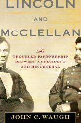 Lincoln and McClellan : The Troubled Partnership Between a President and His General