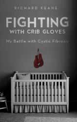 Fighting with Crib Gloves : My Battle with Cystic Fibrosis