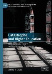 Catastrophe and Higher Education : Neoliberalism, Theory, and the Future of the Humanities