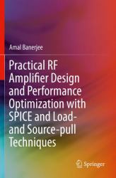 Practical RF Amplifier Design and Performance Optimization with SPICE and Load- and Source-Pull Techniques