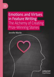 Emotions and Virtues in Feature Writing : The Alchemy of Creating Prize-Winning Stories