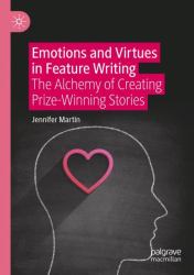 Emotions and Virtues in Feature Writing : The Alchemy of Creating Prize-Winning Stories