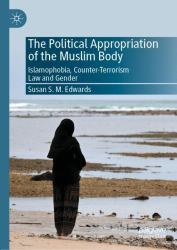 The Political Appropriation of the Muslim Body : Islamophobia, Counter-Terrorism Law and Gender
