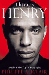 Thierry Henry : Lonely at the Top: A Biography