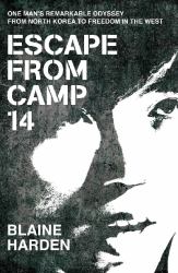 Escape from Camp 14 : One Man's Remarkable Odyssey from North Korea to Freedom in the West