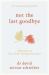 Not the Last Goodbye : Reflections on Life, Death, Healing and Cancer