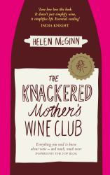 The Knackered Mother's Wine Club : Everything You Ever Needed to Know about Wine, and Much, Much More
