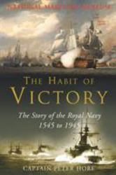 The Habit of Victory : The Story of the Royal Navy 1545 To 1945