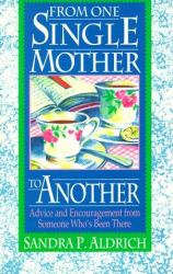 From One Single Mother to Another : Advice and Encouragement from Someone Who's Been There