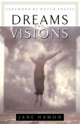 Dreams and Visions : Understanding Your Dreams and How God Can Use Them to Speak to You Today