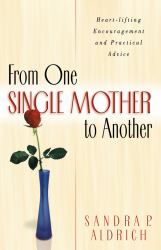 From One Single Mother to Another : Heart-Lifting Encouragement and Practical Advice