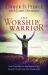 The Worship Warrior : Ascending in Worship, Descending in War