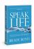 Speak Life : Restoring Healthy Communication in How You Think, Talk, and Pray