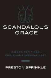 Scandalous Grace : A Book for Tired Christians Seeking Rest