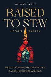 Raised to Stay : Persevering in Ministry When You Have a Million Reasons to Walk Away