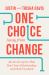 One Choice Away from Change : Break the Cycles That Hurt Your Relationships and Hold You Back