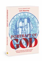 Portrait of God : Rediscovering the Attributes of God Through the Stories of His People
