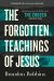 The Forgotten Teachings of Jesus : Rediscovering the Bible with the Chosen: Season One