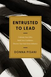 Entrusted to Lead : Cultivate Your Gifts. Build Your Confidence. Discover Your God-Given Influence