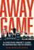Away Game : A Christian Parent's Guide to Navigating Youth Sports