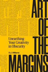 Art of the Margins : Unearthing Your Creativity in Obscurity