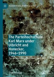 The Parteihochschule Karl Marx under Ulbricht and Honecker, 1946-1990 : The Perseverance of a Stalinist Institution