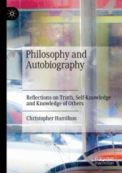 Philosophy and Autobiography : Reflections on Truth, Self-Knowledge and Knowledge of Others