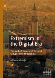 Extremism in the Digital Era : The Media Discourse of Terrorist Groups in the Middle East