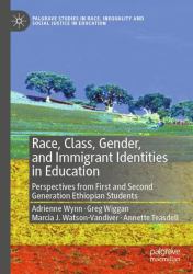 Race, Class, Gender, and Immigrant Identities in Education : Perspectives from First and Second Generation Ethiopian Students