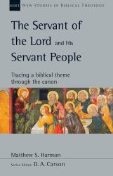 The Servant of the Lord and His Servant People : Tracing a Biblical Theme Through the Canon