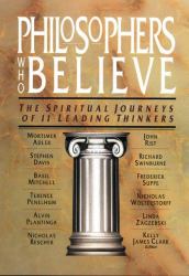 Philosophers Who Believe : The Spiritual Journeys of 11 Leading Thinkers