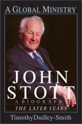John Stott: A Global Ministry : A Biography of the Later Years