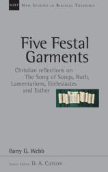 Five Festal Garments : Christian Reflections on the Song of Songs, Ruth, Lamentations, Ecclesiastes and Esther