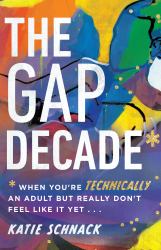 The Gap Decade : When You're Technically an Adult but Really Don't Feel Like It Yet