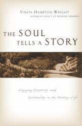 The Soul Tells a Story : Engaging Creativity with Spirituality in the Writing Life