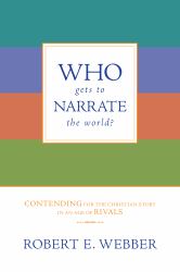 Who Gets to Narrate the World? : Contending for the Christian Story in an Age of Rivals