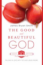 The Good and Beautiful God : Falling in Love with the God Jesus Knows