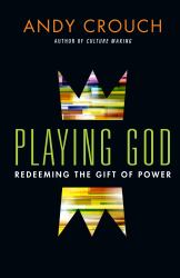 Playing God : Redeeming the Gift of Power