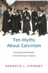 Ten Myths about Calvinism : Recovering the Breadth of the Reformed Tradition