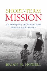 Short-Term Mission : An Ethnography of Christian Travel Narrative and Experience