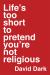 Life's Too Short to Pretend You're Not Religious Life's Too Short to Pretend You're Not Religious