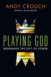 Playing God : Redeeming the Gift of Power