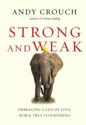 Strong and Weak : Embracing a Life of Love, Risk and True Flourishing