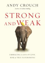 Strong and Weak : Embracing a Life of Love, Risk and True Flourishing
