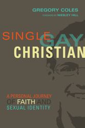 Single, Gay, Christian : A Personal Journey of Faith and Sexual Identity