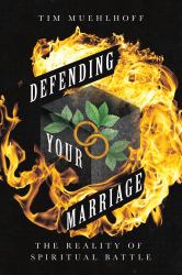 Defending Your Marriage : The Reality of Spiritual Battle