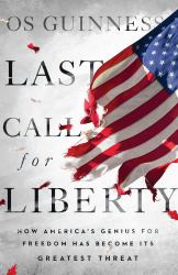 Last Call for Liberty : How America's Genuis for freedom has Become Its Greatest Threat