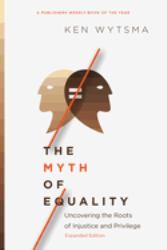 The Myth of Equality : Uncovering the Roots of Injustice and Privilege