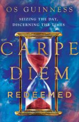 Carpe Diem Redeemed : Seizing the Day, Discerning the Times